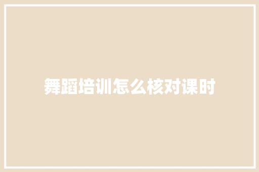 舞蹈培训怎么核对课时