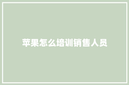 苹果怎么培训销售人员