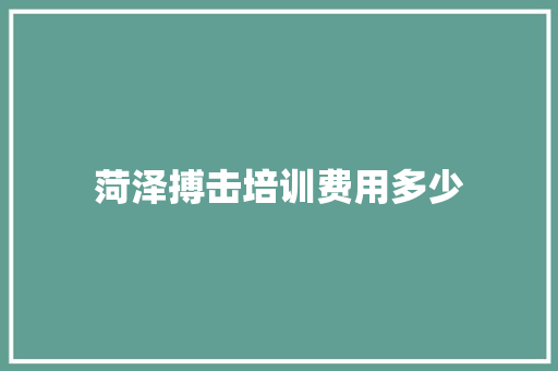菏泽搏击培训费用多少