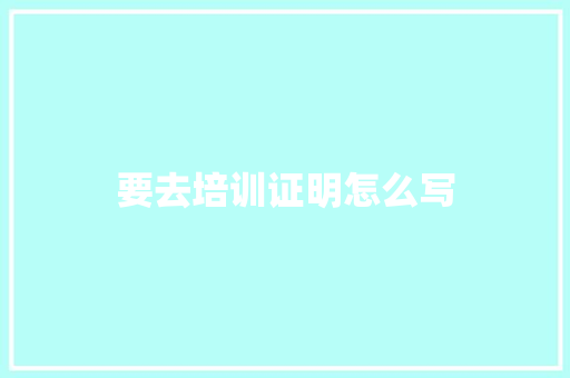 要去培训证明怎么写