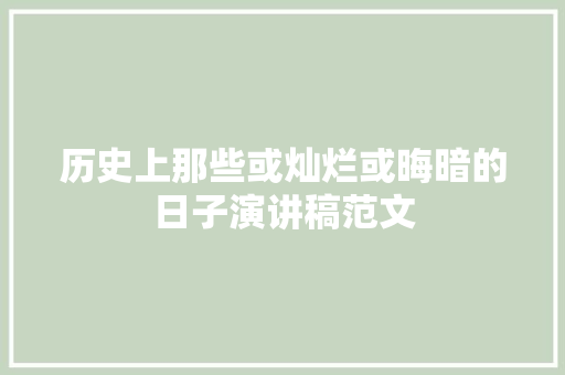 历史上那些或灿烂或晦暗的日子演讲稿范文 写作社区