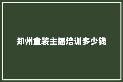 郑州童装主播培训多少钱