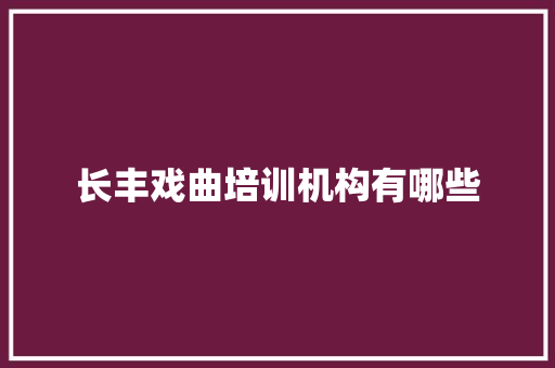 长丰戏曲培训机构有哪些