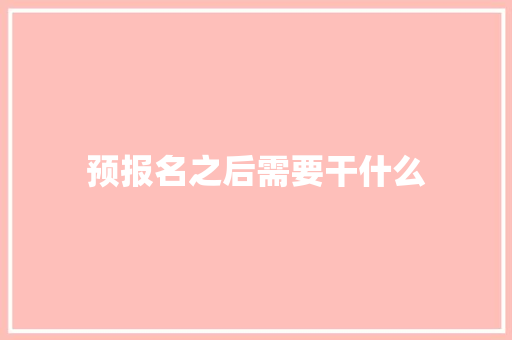 预报名之后需要干什么