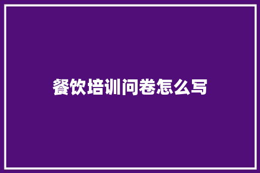餐饮培训问卷怎么写