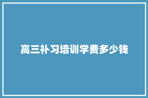 高三补习培训学费多少钱