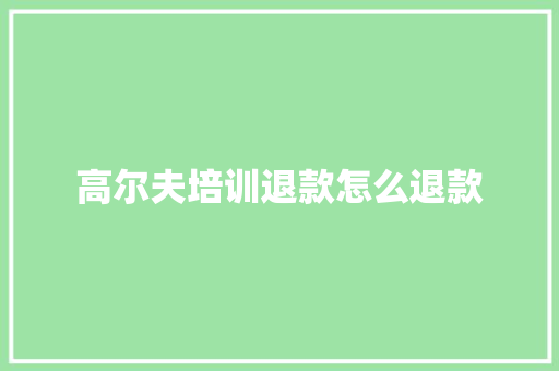 高尔夫培训退款怎么退款 诗歌创作