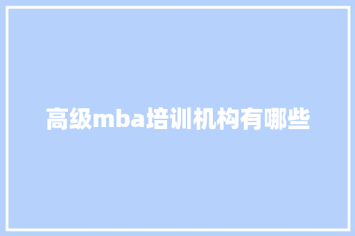 高级mba培训机构有哪些