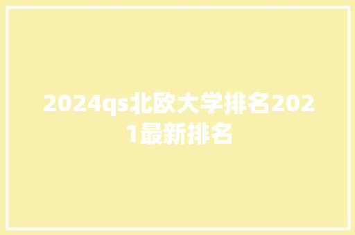 2024qs北欧大学排名2021最新排名
