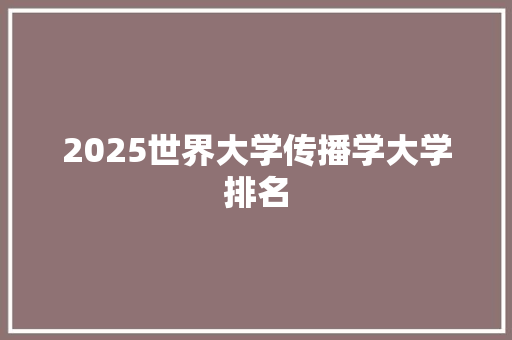 2025世界大学传播学大学排名