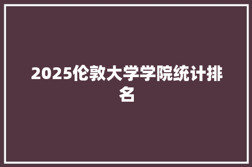2025伦敦大学学院统计排名