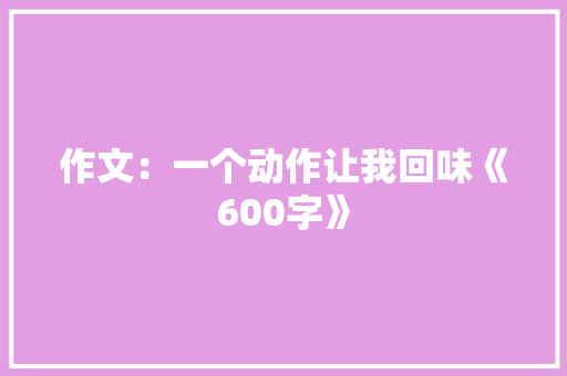 作文：一个动作让我回味《600字》