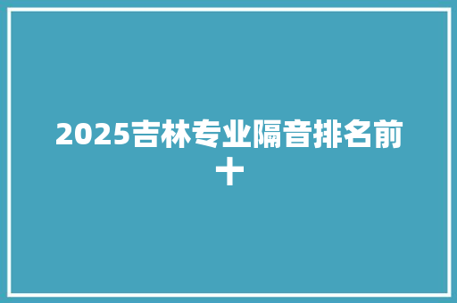 2025吉林专业隔音排名前十