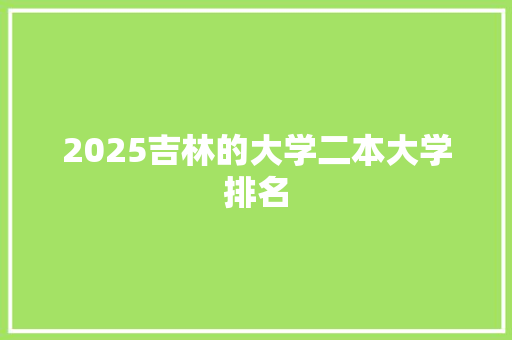 2025吉林的大学二本大学排名