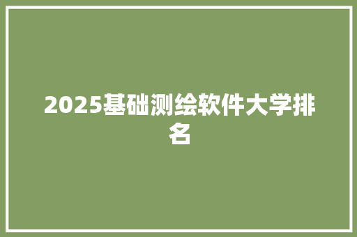 2025基础测绘软件大学排名