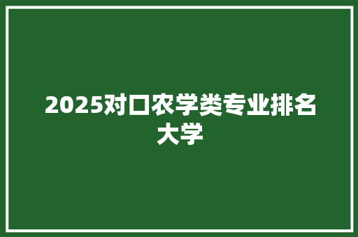 2025对口农学类专业排名大学
