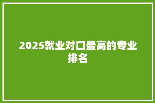 2025就业对口最高的专业排名