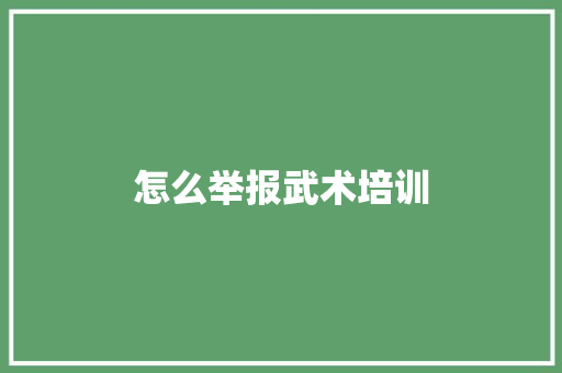 怎么举报武术培训