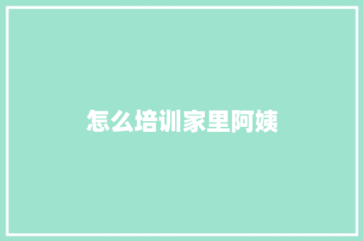 怎么培训家里阿姨