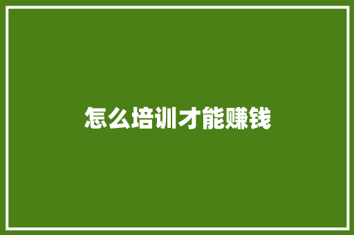 怎么培训才能赚钱 报告写作