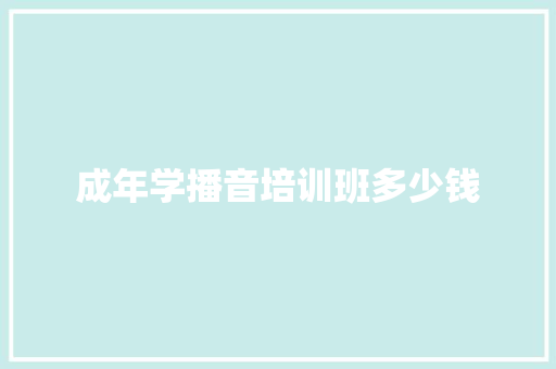 成年学播音培训班多少钱