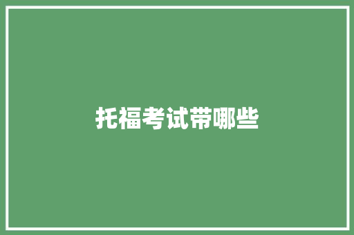 托福考试带哪些