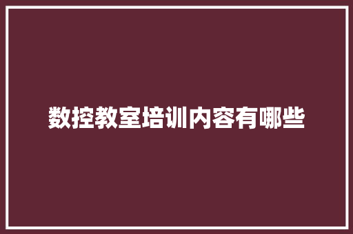 数控教室培训内容有哪些