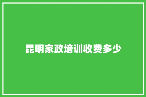 昆明家政培训收费多少