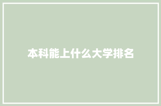 本科能上什么大学排名 写作技巧