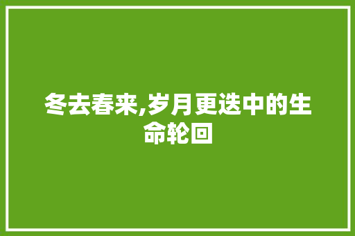 冬去春来,岁月更迭中的生命轮回
