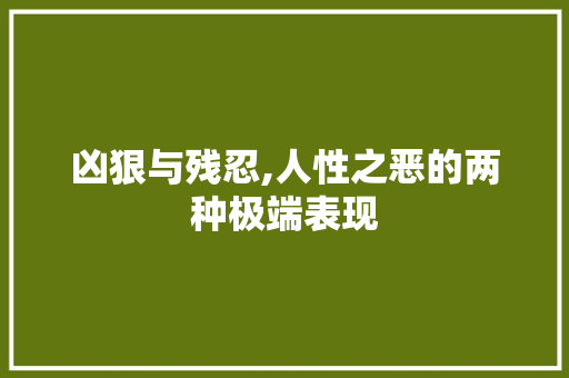 凶狠与残忍,人性之恶的两种极端表现 写作技巧