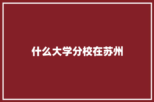 什么大学分校在苏州