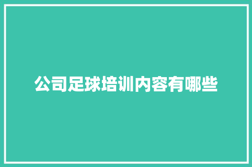 公司足球培训内容有哪些