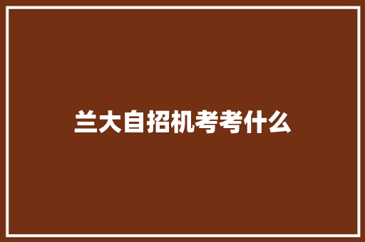 兰大自招机考考什么