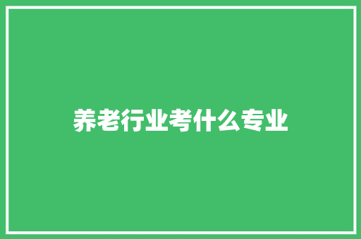 养老行业考什么专业