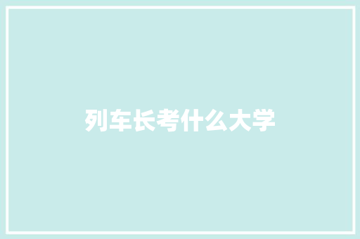 列车长考什么大学