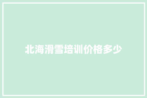 北海滑雪培训价格多少