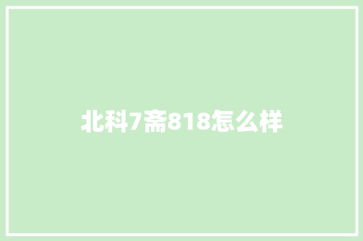 北科7斋818怎么样