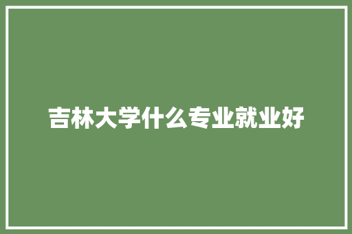 吉林大学什么专业就业好