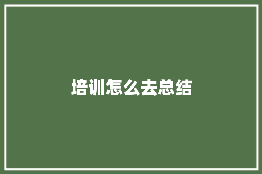 培训怎么去总结