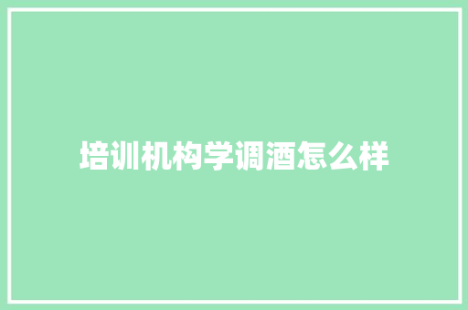 培训机构学调酒怎么样