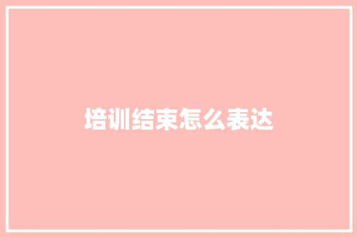 培训结束怎么表达