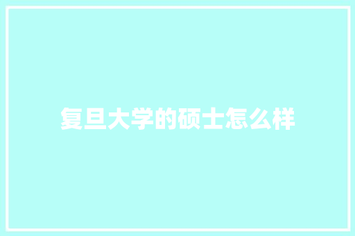 复旦大学的硕士怎么样