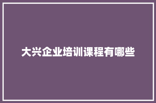 大兴企业培训课程有哪些