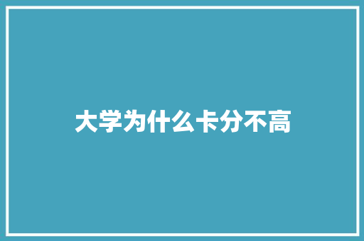大学为什么卡分不高