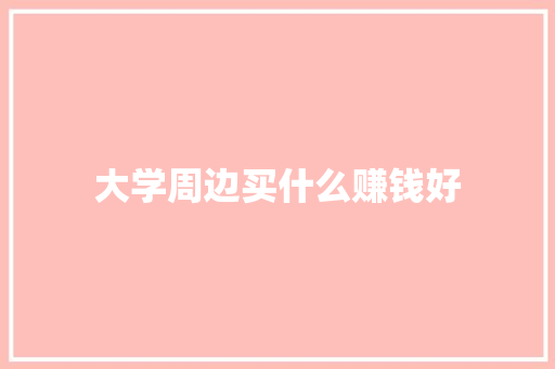 大学周边买什么赚钱好