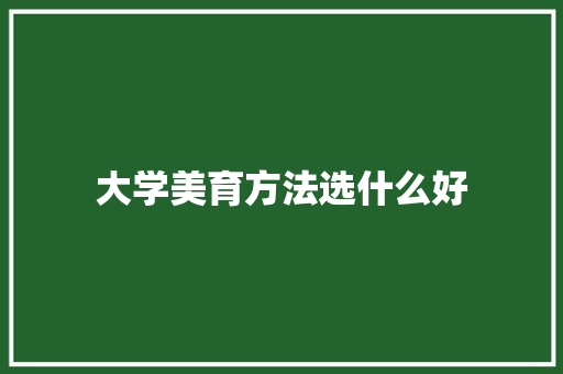 大学美育方法选什么好