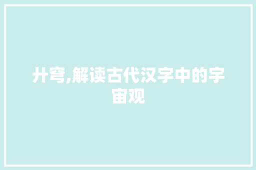 廾穹,解读古代汉字中的宇宙观
