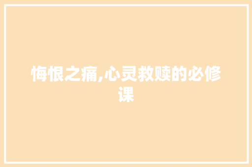 悔恨之痛,心灵救赎的必修课