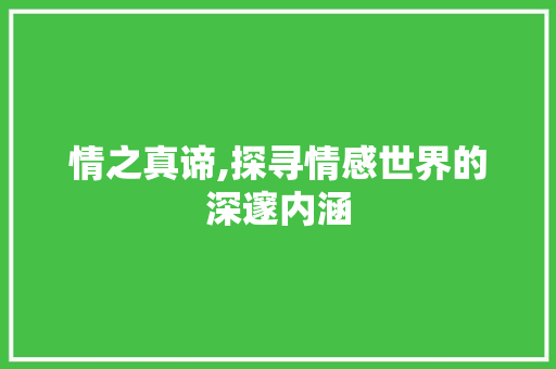 情之真谛,探寻情感世界的深邃内涵